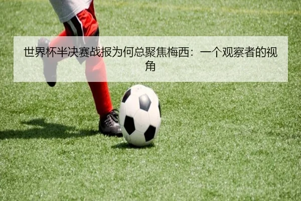世界杯半决赛战报为何总聚焦梅西：一个观察者的视角